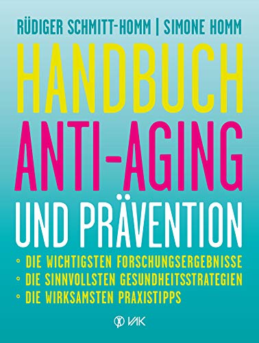 Alles, was Sie über Anti-Aging wissen sollten - das Handbuch Anti-Aging und Prävention: Die wichtigsten Forschungsergebnisse Die sinnvollsten Gesundheitsstrategien